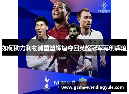 如何助力利物浦重塑辉煌夺回英超冠军再创辉煌
