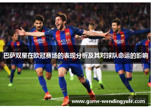 巴萨双星在欧冠赛场的表现分析及其对球队命运的影响