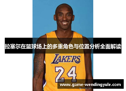 拉塞尔在篮球场上的多重角色与位置分析全面解读