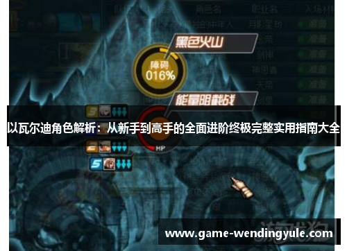 以瓦尔迪角色解析：从新手到高手的全面进阶终极完整实用指南大全